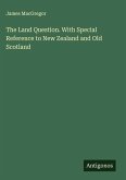 The Land Question. With Special Reference to New Zealand and Old Scotland
