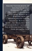 Nieuwe Vestingbouw, Op Een Natte of Lage Horisont; Welke Op Driederleye Manieren Getoont Wordt in 't Fortificeren Der Binnengroote Van De Fransche Royale Ses-Hoek ... Als Mede Hoe Men Tegenwoordig Langs Een Zee of Rivier Fortificeert ... Ider Methode Geat