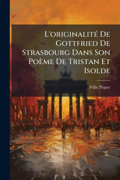 L'originalitÃ(c) De Gottfried De Strasbourg Dans Son Poème De Tristan Et Isolde - Piquet, Fã(c)LIX L'originalitÃ(c) De Gottfried De Strasbourg Dans Son Poème De Tristan Et Isolde - Piquet, Fã(c)LIX