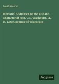 Memorial Addresses on the Life and Character of Hon. C.C. Washburn, LL. D., Late Governer of Wisconsin
