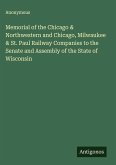 Memorial of the Chicago & Northwestern and Chicago, Milwaukee & St. Paul Railway Companies to the Senate and Assembly of the State of Wisconsin Memorial of the Chicago & Northwestern and Chicago, Milwaukee & St. Paul Railway Companies to the Senate and Assembly of the State of Wisconsin