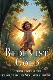 Reden ist Gold - Elternratgeber zur erfolgreichen Sexualerziehung (Elternratgeber Moderne Erziehung, #3) (eBook, ePUB) Reden ist Gold - Elternratgeber zur erfolgreichen Sexualerziehung (Elternratgeber Moderne Erziehung, #3) (eBook, ePUB)
