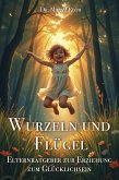 Wurzeln und Flügel - Elternratgeber zur Erziehung zum Glücklichsein (Elternratgeber Moderne Erziehung, #1) (eBook, ePUB) Wurzeln und Flügel - Elternratgeber zur Erziehung zum Glücklichsein (Elternratgeber Moderne Erziehung, #1) (eBook, ePUB)