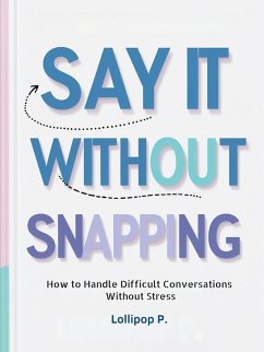 Cover SAY IT WITHOUT SNAPPING: How to Handle Difficult Conversations Without Stress (eBook, ePUB)