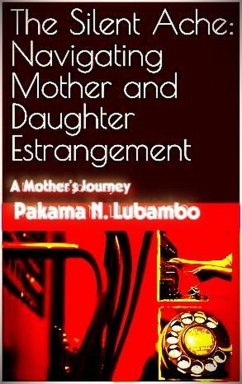 The Silent Ache: Navigating Mother and Daughter Estrangement (eBook, ePUB) - Lubambo, Pakama N.