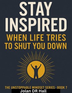 Stay Inspired When Life Tries To Shut You Down (Unstoppable Mindset, #7) (eBook, ePUB) - Hall, Jolan