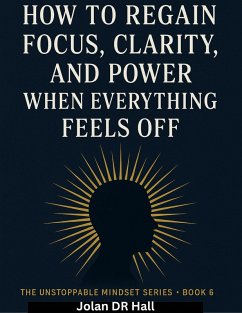 How To Regain Focus, Clarity And Power When Everything Feels Off (Unstoppable Mindset, #6) (eBook, ePUB) - Hall, Jolan