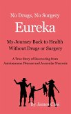 Eureka! My Journey Back to Health Without Drugs or Surgery (eBook, ePUB)