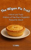The Wigan Pie Trail. A Brief and Tasty History of Northern England's Favourite Snack (eBook, ePUB) The Wigan Pie Trail. A Brief and Tasty History of Northern England's Favourite Snack (eBook, ePUB)