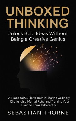 Unboxed Thinking: Unlock Bold Ideas Without Being a Creative Genius (eBook, ePUB) - Thorne, Sebastian