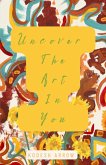 Uncover The Art In You (eBook, ePUB) Uncover The Art In You (eBook, ePUB)