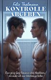 Kontrolle abgeben: Eine spicy Gay Romance über Nachbarn, die mehr als nur Werkzeuge teilen (eBook, ePUB) Kontrolle abgeben: Eine spicy Gay Romance über Nachbarn, die mehr als nur Werkzeuge teilen (eBook, ePUB)