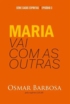 Maria Vai Com as Outras - Série Casos Espíritas - Episódio 03 (eBook, ePUB) - Barbosa Osmar
