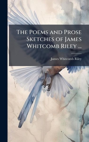 The Poems and Prose Sketches of James Whitcomb Riley ...