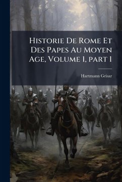 Historie De Rome Et Des Papes Au Moyen Age, Volume 1, part 1 - Grisar, Hartmann