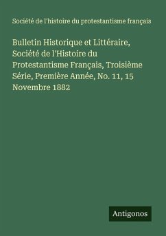 Cover Bulletin Historique et Littéraire, Société de l'Histoire du Protestantisme Français, Troisième Série, Première Année, No. 11, 15 Novembre 1882