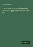 Una commedia latina del secolo X e una sacra rappresentazione del secolo XV