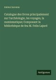 Catalogue des livres principalement sur l'archéologie, les voyages, la numismatique; Composant la bibliothèque de feu M. Felix Lajard