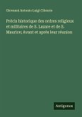 Précis historique des ordres religieux et militaires de S. Lazare et de S. Maurice; Avant et après leur réunion