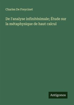 De l'analyse infinitésimale; Étude sur la métaphysique de haut calcul - De Freycinet, Charles