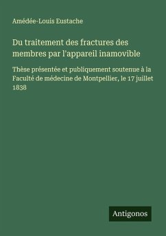 Du traitement des fractures des membres par l'appareil inamovible - Eustache, Amédée-Louis Du traitement des fractures des membres par l'appareil inamovible - Eustache, Amédée-Louis