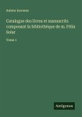 Catalogue des livres et manuscrits composant la bibliothèque de m. Félix Solar