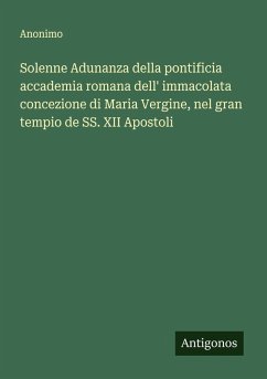 Solenne Adunanza della pontificia accademia romana dell' immacolata concezione di Maria Vergine, nel gran tempio de SS. XII Apostoli - Anonimo