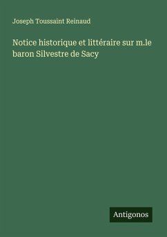 Cover Notice historique et littéraire sur m.le baron Silvestre de Sacy