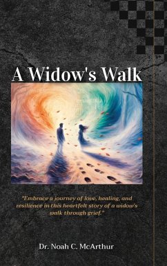 A Widow's Walk, Embrace a journey of love, healing, and resilience in this story of a widow's walk-through grief - McArthur, Noah C A Widow's Walk, Embrace a journey of love, healing, and resilience in this story of a widow's walk-through grief - McArthur, Noah C