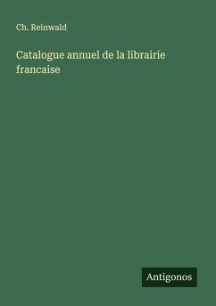 Catalogue annuel de la librairie francaise - Reinwald, Ch.