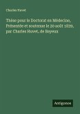 Thèse pour le Doctorat en Médecine, Présentée et soutenue le 20 août 1839, par Charles Huvet, de Bayeux Thèse pour le Doctorat en Médecine, Présentée et soutenue le 20 août 1839, par Charles Huvet, de Bayeux