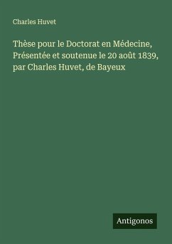 Cover Thèse pour le Doctorat en Médecine, Présentée et soutenue le 20 août 1839, par Charles Huvet, de Bayeux