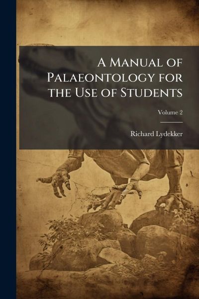 A Manual of Palaeontology for the Use of Students A Manual of Palaeontology for the Use of Students