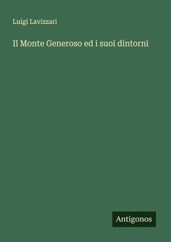 Il Monte Generoso ed i suoi dintorni - Lavizzari, Luigi Il Monte Generoso ed i suoi dintorni - Lavizzari, Luigi