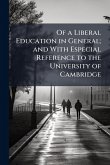 Of a Liberal Education in General; and With Especial Reference to the University of Cambridge Of a Liberal Education in General; and With Especial Reference to the University of Cambridge