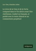 Le Livre de la Voie et de la Vertu composé dans le VIe siècle avant l'ère chrétienne, traduit en français, et publié avec le texte chinois et un commentaire perpétuel Le Livre de la Voie et de la Vertu composé dans le VIe siècle avant l'ère chrétienne, traduit en français, et publié avec le texte chinois et un commentaire perpétuel