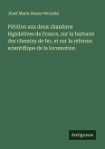 Pétition aux deux chambres législatives de France, sur la barbarie des chemins de fer, et sur la réforme scientifique de la locomotion