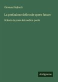 La prefazione delle mie opere future La prefazione delle mie opere future