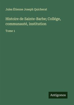 Cover Histoire de Sainte-Barbe; Collége, communauté, institution