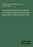 La province de Quebec et le Canada au troisieme congres international de geographie a Venise Septembre 1881