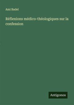Réflexions médico-théologiques sur la confession - Badel, Ami