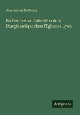 Recherches sur l'abolition de la liturgie antique dans l'Eglise de Lyon