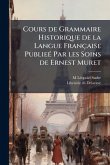 Cours de Grammaire Historique de la Langue Française PublieÃ(c) Par les Soins de Ernest Muret