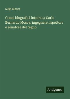 Cover Cenni biografici intorno a Carlo Bernardo Mosca, ingegnere, ispettore e senatore del regno