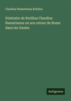 Cover Itinéraire de Rutilius Claudius Namatianus ou son retour de Rome dans les Gaules