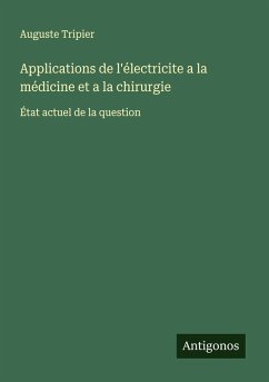 Applications de l'électricite a la médicine et a la chirurgie - Tripier, Auguste Applications de l'électricite a la médicine et a la chirurgie - Tripier, Auguste