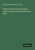 Histoire de la persécution faite à l'église de Rouen sur la fin du dernier siècle