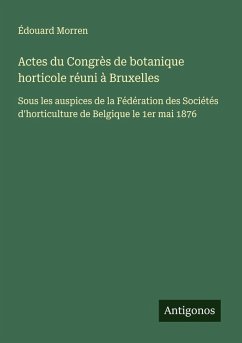 Actes du Congrès de botanique horticole réuni à Bruxelles - Morren, Édouard