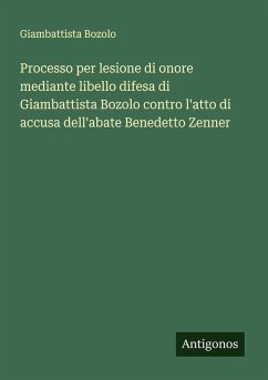 Processo per lesione di onore mediante libello difesa di Giambattista Bozolo contro l'atto di accusa dell'abate Benedetto Zenner - Bozolo, Giambattista