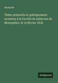Thèse présentée et publiquement soutenue à la Faculté de médecine de Montpellier, le 19 février 1838